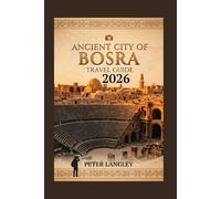 ANCIENT CITY OF BOSRA TRAVEL GUIDE: A Complete Visual Traveler's Guide to Bosra's Ancient Heritage, Culture, Cuisine, and Architectural Wonders