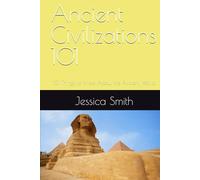 Ancient Civilizations 101: 101 Things to Know About the Ancient World