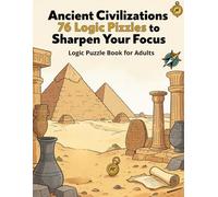 Ancient Civilizations 76 Logic Puzzles to Sharpen Your Focus: Logic Puzzle Book for Adults
