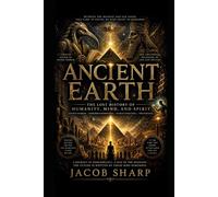 Ancient Earth: The Lost History of Humanity, Mind, and Spirit