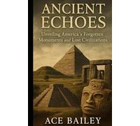 Ancient Echoes: Unveiling America's Forgotten Monuments and Lost Civilizations