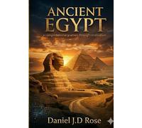 ANCIENT EGYPT: a comprehensive journey through civilisation