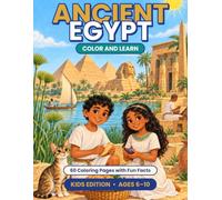 Ancient Egypt Color and Learn: Kids Edition: 60 Coloring Pages with Fun Facts About Pyramids, Pharaohs, Hieroglyphs, Mummies, Temples, and the Nile (Ages 6-10)