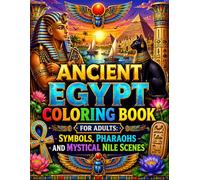 Ancient Egypt Coloring Book for Adults: Symbols, Pharaohs and Mystical Nile Scenes: Discover Ancient Wonders Through Relaxing and Beautiful Coloring ... Nile Landscapes and Timeless Egyptian Art