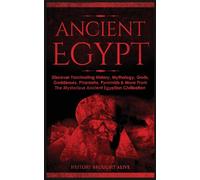 Ancient Egypt: Discover Fascinating History, Mythology, Gods, Goddesses, P...