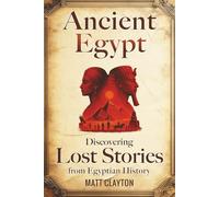 Ancient Egypt: Discovering Lost Stories from Egyptian History