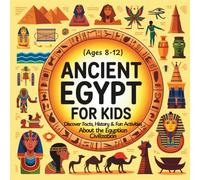 Ancient Egypt for Kids: Discover Facts, History & Fun Activities About the Egyptian Civilization (Ages 8-12)