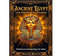 Ancient Egypt: Gods, Pharaohs & Sacred Symbols: 50 Intricate Coloring Pages for Adults