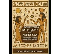 Ancient Egyptian Astronomy and Astrology: The History of Celestial Observations in Egypt