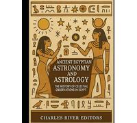 Ancient Egyptian Astronomy and Astrology: The History of Celestial Observations in Egypt