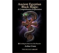 Ancient Egyptian Black Magic: A Comprehensive Exploration: Unveiling the Dark Arts of the Pharaohs