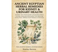Ancient Egyptian Herbal Remedies for Kidney & Urinary Health: A Gentle, Time-Tested Guide to Supporting Kidney Function, Reducing Inflammation, and Improving Urinary Flow