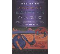 Ancient Egyptian Magic: Spells, Incantations, Potions, Stories, and Rituals