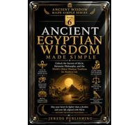 ANCIENT EGYPTIAN WISDOM MADE SIMPLE: Unlock the Secrets of Ma'at, Hermetic Philosophy, and the World's Oldest Wisdom Tradition for Modern Life