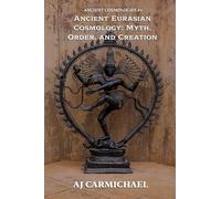 Ancient Eurasian Cosmology: Myth, Order, and Creation: 2