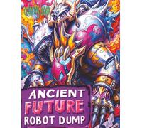 ANCIENT FUTURE ROBOT DUMP Coloring Book: 51 Full Pages Of Scary Wrecked Machines Waiting For Color Application By Youthful Elderly, Teens, Adults, And Mature Kids