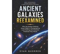 Ancient Galaxies Reexamined: Why the Earliest Galaxies James Webb Is Photographing Look Nothing Like Scientists Predicted They Would