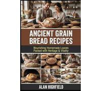 Ancient Grain Bread Recipes: Nourishing Homemade Loaves Packed with Heritage & Vitality | Unlock The Secrets of Baking Delicious, Flavorful Ancient Grain Bread That Delivers Superior Nutrition