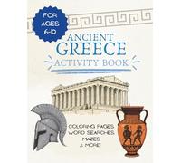 Ancient Greece Activity Book for Kids: Learn and Explore Ancient Greek History, Culture, and People with Fun and Challenging Activities.