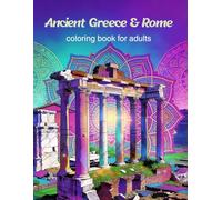 Ancient Greece and Rome: Lost Cities of the Classical World: An Intricate Journey Through Vanished Civilizations, Majestic Temples, and Mythical Ruins for Adults and History Enthusiasts
