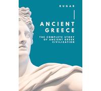 Ancient Greece: The Complete Story of Ancient Gr ivilization