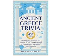 Ancient Greece Trivia: 450 Engaging Questions and Answers to Test Your Knowledge of Greek History, Mythology, and Philosophy