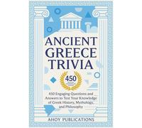 Ancient Greece Trivia: 450 Engaging Questions and Answers to Test Your Knowledge of Greek History, Mythology, and Philosophy