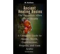 Ancient Healing Resins: The Forgotten Allies of Gut Health: A Complete Guide to Mastic, Myrrh, Frankincense, Propolis, and Gum Arabic (Second Edition)