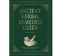 ANCIENT HERBAL REMEDIES GUIDE: 2100 Days of Herbal Preparations Rooted in Traditional Herbal Wisdom.