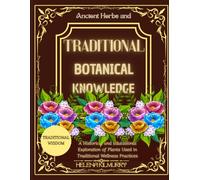 Ancient Herbs and Traditional Botanical Knowledge: A Historical and Educational Exploration of Plants Used in Traditional Wellness Practices