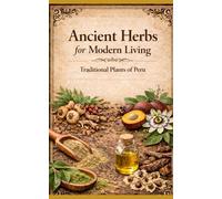 Ancient Herbs for Modern Living.: Traditional Plants of Peru.