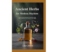 Ancient Herbs for Modern Mayhem: Timeless Natural Remedies to Crush Stress, Sleep Better, and Reclaim Your Calm in a Crazy World