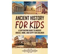 Ancient History for Kids: A Captivating Guide to Ancient Greece, Rome, and Egypt for Children