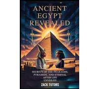 ANCIENT HISTORY OF EGYPT: Secrets of the Pharaohs, Pyramids, and Eternal Afterlife Unveiled