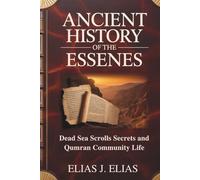 ANCIENT HISTORY OF THE ESSENES: Dead Sea Scrolls Secrets and Qumran Community Life