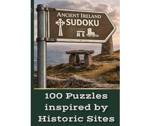 Ancient Ireland Sudoku 100 Puzzles Inspired by Historic Sites: A Relaxing Puzzle Book Featuring Real Ancient Irish Locations, Easy to Hard Sudoku, and Short Descriptions
