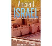 Ancient Israel: The Rise and Fall of the Israelite Kingdoms