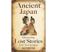 Ancient Japan: Discovering Lost Stories from Ancient Japan