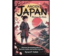 Ancient Japan History For Kids: Discover the Amazing Tales of Samurai, Myths, and Ancient Warriors