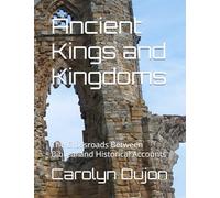 Ancient Kings and Kingdoms: The Crossroads Between Biblical and Historical Accounts