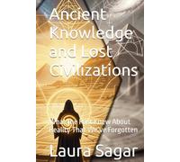Ancient Knowledge and Lost Civilizations: What the Past Knew About Reality That We’ve Forgotten