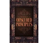 The Book Of Obscured Principles: Ancient Laws. Modern Mind. A Path to Remembering Who You’ve Always Been - and Shaping What Comes Next