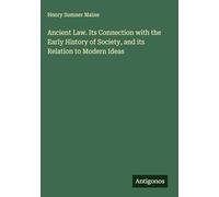 Ancient Law. Its Connection with the Early History of Society, and its Relation to Modern Ideas