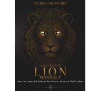 Ancient Lion Mandala: Ancient Sacred Patterns for Peace, Focus & Reflection