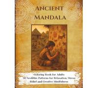 Ancient Mandala Coloring Book for Adults: 30 Neolithic Patterns for Relaxation, Stress Relief and Creative Mindfulness: Mandalas inspired by early ... pottery patterns and Neolithic symbolism