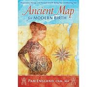 Ancient Map for Modern Birth: Preparation, Passage, and Personal Growth During Your Childbearing Year