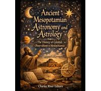 Ancient Mesopotamian Astronomy and Astrology: The History of Celestial Observations in Mesopotamia