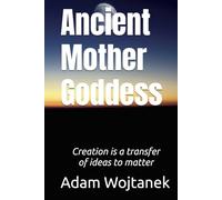 Ancient Mother Goddess: Creation is a transfer of ideas to matter