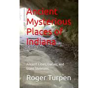 Ancient Mysterious Places of Indiana: Ancient Cities, Curses, and Giant Skeletons