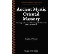 Ancient Mystic Oriental Masonry: Its Teachings, Rules, Laws and Present Usages Which Govern the Order at the Present Day
